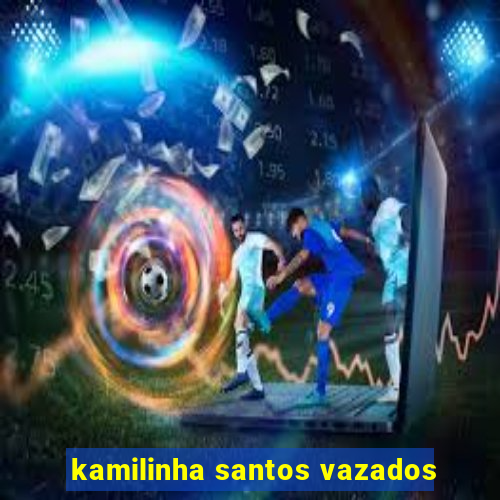 kamilinha santos vazados